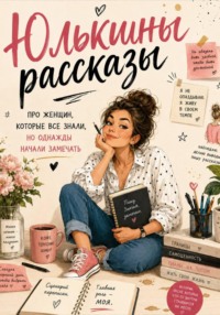 Юлькины рассказы. Про женщин, которые все знали, но однажды начали замечать.