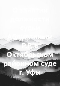 О занятии должности судьи Абдуллиным Р.Р. в Октябрьском районном суде г. Уфы