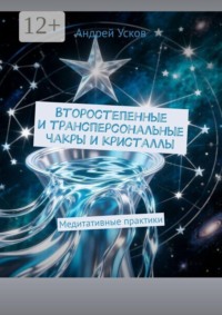 Второстепенные и трансперсональные чакры и кристаллы. Медитативные практики