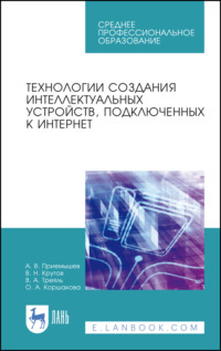 Технологии создания интеллектуальных устройств, подключенных к интернет. Учебное пособие для СПО. 3-е издание, стереотипное