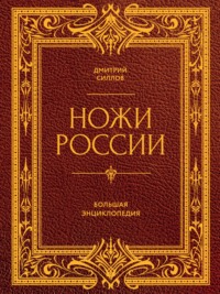 Ножи России. От Российской империи до Российской Федерации. Большая энциклопедия