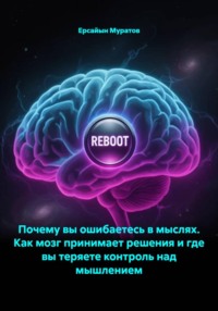 Почему вы ошибаетесь в мыслях. Как мозг принимает решения и где вы теряете контроль над мышлением