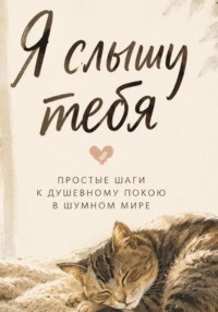 Я слышу тебя. Простые шаги к душевному покою в шумном мире