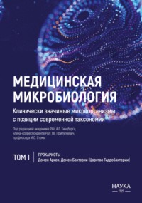 Медицинская микробиология. Клинически значимые микроорганизмы с позиции современной таксономии. Том 1. Прокариоты. Домен Археи. Домен Бактерии (Царство Гидробактерии)