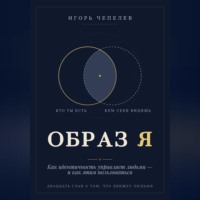 Образ Я. Как идентичность управляет людьми и как этим пользоваться