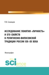 Исследование понятия  личность  и его свойств в религиозно- философской традиции России XIX-ХХ века. (Аспирантура, Бакалавриат, Магистратура). Монография.