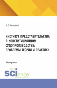 Институт представительства в конституционном судопроизводстве: проблемы теории и практики. (Аспирантура, Магистратура, Специалитет). Монография.