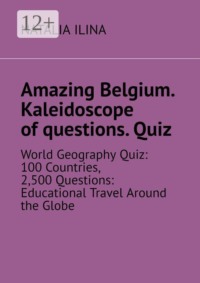 Amazing Belgium. Kaleidoscope of questions. Quiz. World Geography Quiz: 100 Countries, 2,500 Questions: Educational Travel Around the Globe