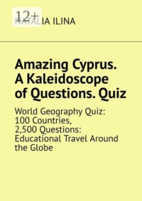 Amazing Cyprus. A Kaleidoscope of Questions. Quiz. World Geography Quiz: 100 Countries, 2,500 Questions: Educational Travel Around the Globe