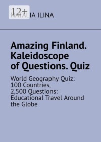 Amazing Finland. Kaleidoscope of Questions. Quiz. World Geography Quiz: 100 Countries, 2,500 Questions: Educational Travel Around the Globe