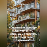 «Системный риэлтор»   Как построить команду и перестать зависеть от своего времени