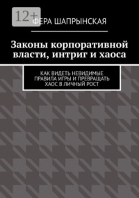 Законы корпоративной власти, интриг и хаоса. Как видеть невидимые правила игры и превращать хаос в личный рост
