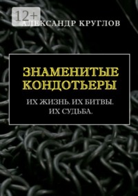Знаменитые кондотьеры. Их жизнь. Их битвы. Их судьба