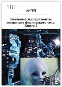 Реальные эксперименты жизни вне физического тела. Книга 2