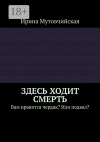 Здесь ходит смерть. Вам нравится чердак? Или подвал?