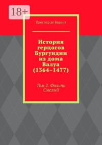 История герцогов Бургундии из дома Валуа (1364–1477). Том 2. Филипп Смелый
