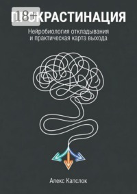 Прокрастинация. Нейробиология откладывания и практическая карты выхода