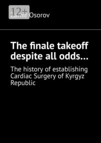 The finale takeoff despite all odds… The history of establishing Cardiac Surgery of Kyrgyz Republic