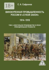 Винокуренная промышленность России и «сухой закон». 1914‒1918 Монография. Том 2. Винокуренное производство в эпоху принудительной трезвости