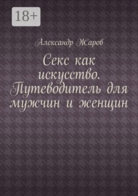 Секс как искусство. Путеводитель для мужчин и женщин
