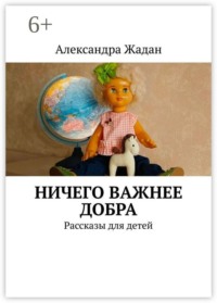 Ничего важнее добра. Рассказы для детей