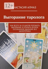 Выгорание таролога. Как всего за 10 шагов пережить выгорание и открыть второе осознанное дыхание без шизотерики