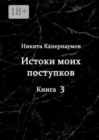Истоки моих поступков. Книга 3