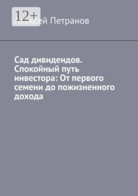 Сад дивидендов. Спокойный путь инвестора: От первого семени до пожизненного дохода