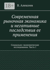Современная рыночная экономика и негативные последствия ее применения. Социально-экономические исследования. Часть 1
