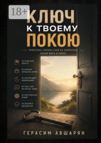 Ключ к твоему покою. Перестань тратить себя на напрасное. Начни жить в покое