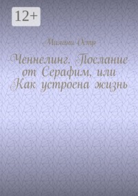 Ченнелинг. Послание от Серафим, или Как устроена жизнь