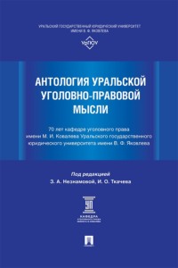 Антология уральской уголовно-правовой мысли. 70 лет кафедре уголовного права имени М. И. Ковалева УрГЮУ им. В. Ф. Яковлева