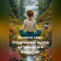 Включи свет. Осознанный выход из темноты и бессилия.