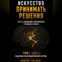 ИСКУССТВО ПРИНИМАТЬ РЕШЕНИЯ. Путь к пониманию современного турнирного покера. Том 1 Часть 2. "МЫШЛЕНИЕ КВАЛИФИЦИРОВАННОГО ИГРОКА"