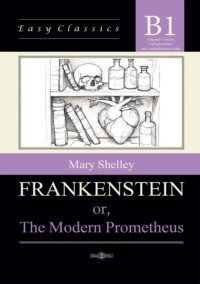 Франкенштейн, или Современный Прометей / Frankenstein or, The Modern Prometheus. Адаптированная книга на английском языке. Уровень B1 (Intermediate)