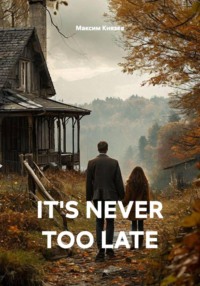 IT'S NEVER TOO LATE