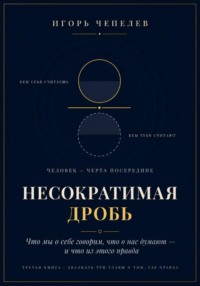 НЕСОКРАТИМАЯ ДРОБЬ Человек как отношение: что мы о себе говорим, что о нас думают и что из этого правда