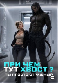 При чем тут хвост? Ты просто страшный!
