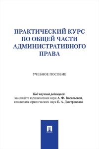 Практический курс по Общей части административного права. Учебное пособие