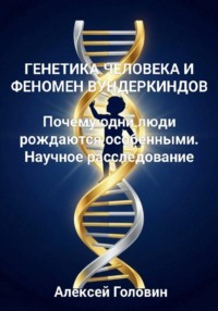 ГЕНЕТИКА ЧЕЛОВЕКА И ФЕНОМЕН ВУНДЕРКИНДОВ  Почему одни люди рождаются особенными. Научное расследование