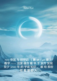 1313 帝国 与 创世记 ( 第 36 - 40 章 ) 数字 —— 这里 蕴含 着 早 于 官方 发现 至少 5000 年 的 宇宙 知识 , 献 给 那些 能 看 懂 的 人