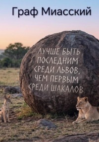 ЛУЧШЕ БЫТЬ ПОСЛЕДНИМ СРЕДИ ЛЬВОВ, ЧЕМ ПЕРВЫМ СРЕДИ ШАКАЛОВ