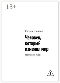 Человек, который изменил мир. Театральная пьеса