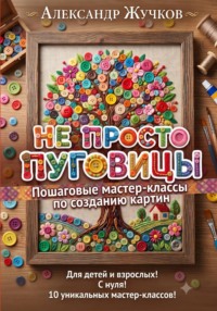 Не просто пуговицы. Пошаговые мастер-классы по созданию картин