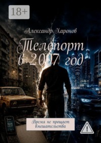 Телепорт в 2007 год. Время не прощает вмешательства