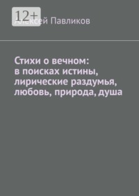 Стихи о вечном: в поисках истины, лирические раздумья, любовь, природа, душа