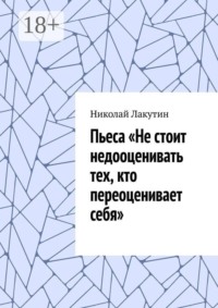 Пьеса «Не стоит недооценивать тех, кто переоценивает себя».