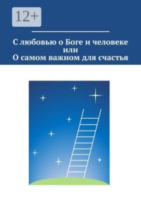 С любовью о Боге и человеке, или О самом важном для счастья