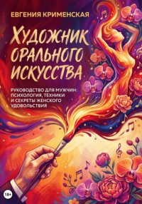 Художник орального искусства. Руководство для мужчин: психология, техники и секреты женского удовольствия