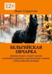 Бельгийская овчарка. Данная книга ставит целью систематизировать накопленные знания о бельгийской овчарке